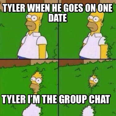 tyler-when-he-goes-on-one-date-tyler-im-the-group-chat