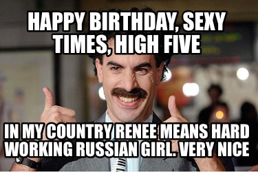 Meme Creator - Funny Happy Birthday, sexy times, high five In my country  Renee means hard working Rus Meme Generator at !