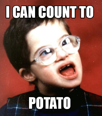 Meme Creator - Funny I can count to potato Meme Generator at ! Meme Creator - Funny I can count to potato Meme Generator at !