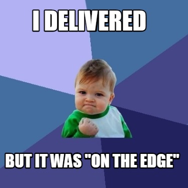 i-delivered-but-it-was-on-the-edge