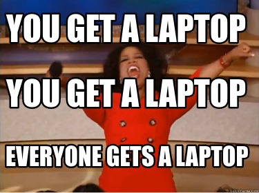 you-get-a-laptop-everyone-gets-a-laptop-you-get-a-laptop