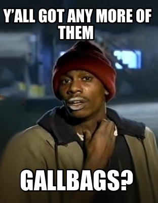 yall-got-any-more-of-them-gallbags