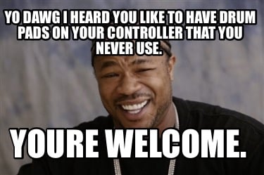 yo-dawg-i-heard-you-like-to-have-drum-pads-on-your-controller-that-you-never-use