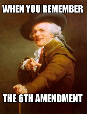 when-you-remember-the-6th-amendment