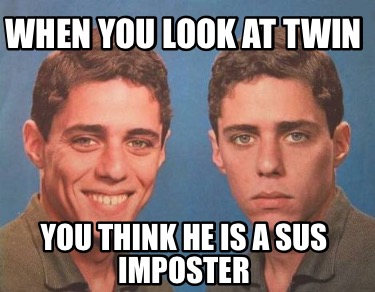 when-you-look-at-twin-you-think-he-is-a-sus-imposter