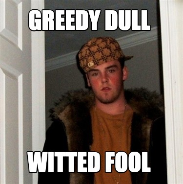 greedy-dull-witted-fool