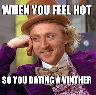 when-you-feel-hot-so-you-dating-a-vinther