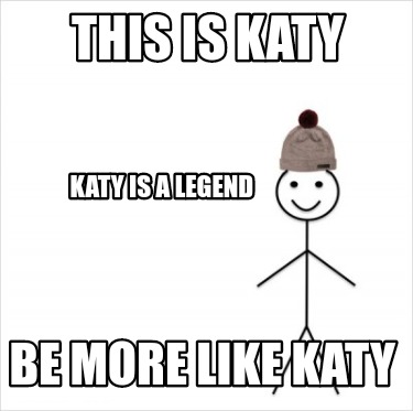this-is-katy-katy-is-a-legend-be-more-like-katy