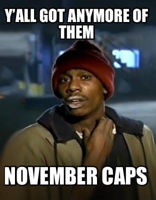 yall-got-anymore-of-them-november-caps