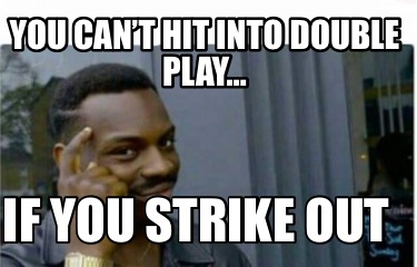 you-cant-hit-into-double-play-if-you-strike-out