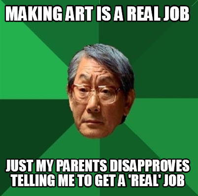 making-art-is-a-real-job-just-my-parents-disapproves-telling-me-to-get-a-real-jo