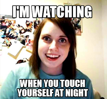 Meme Creator - Funny I'm watching when you touch yourself at night Meme ...