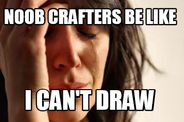 noob-crafters-be-like-i-cant-draw