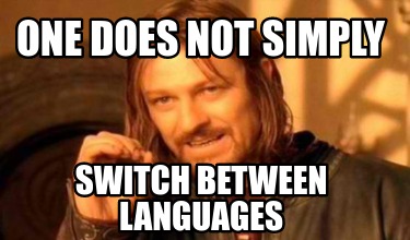 one-does-not-simply-switch-between-languages