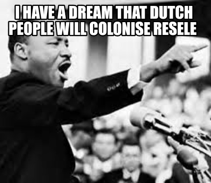 i-have-a-dream-that-dutch-people-will-colonise-resele