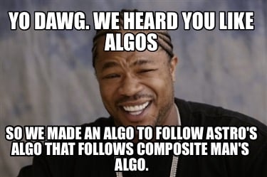 yo-dawg.-we-heard-you-like-algos-so-we-made-an-algo-to-follow-astros-algo-that-f