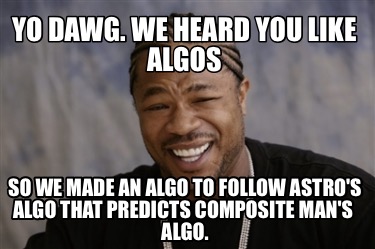 yo-dawg.-we-heard-you-like-algos-so-we-made-an-algo-to-follow-astros-algo-that-p