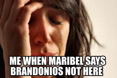 me-when-maribel-says-brandonios-not-here