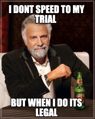 i-dont-speed-to-my-trial-but-when-i-do-its-legal