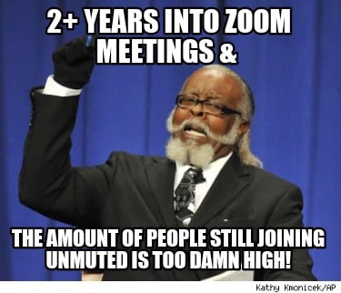 2-years-into-zoom-meetings-the-amount-of-people-still-joining-unmuted-is-too-dam