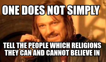 one-does-not-simply-tell-the-people-which-religions-they-can-and-cannot-believe-