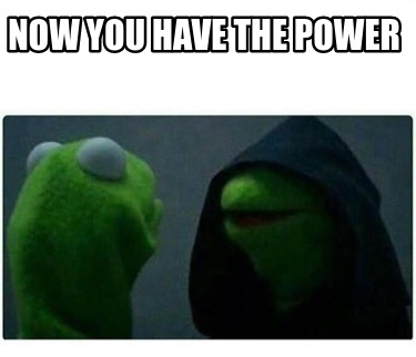 now-you-have-the-power