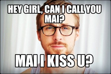 hey-girl-can-i-call-you-mai-mai-i-kiss-u