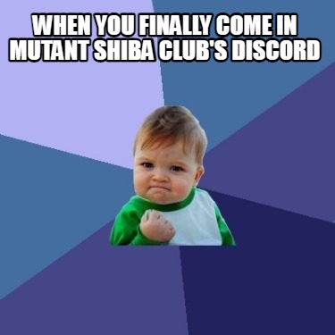 when-you-finally-come-in-mutant-shiba-clubs-discord