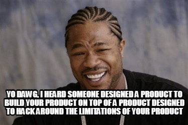 yo-dawg-i-heard-someone-designed-a-product-to-build-your-product-on-top-of-a-pro