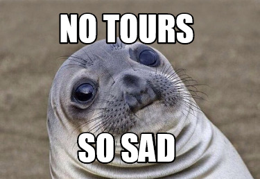 no-tours-so-sad