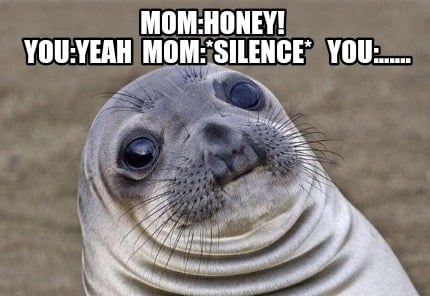 momhoney-youyeah-momsilence-you