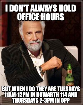 i-dont-always-hold-office-hours-but-when-i-do-they-are-tuesdays-11am-12pm-in-how