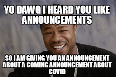 yo-dawg-i-heard-you-like-announcements-so-i-am-giving-you-an-announcement-about-