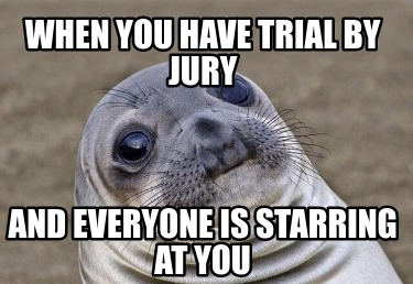 when-you-have-trial-by-jury-and-everyone-is-starring-at-you