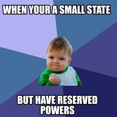 when-your-a-small-state-but-have-reserved-powers