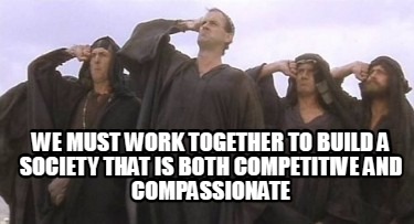we-must-work-together-to-build-a-society-that-is-both-competitive-and-compassion