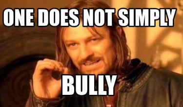 one-does-not-simply-bully