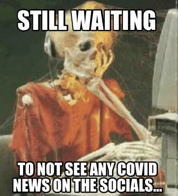 still-waiting-to-not-see-any-covid-news-on-the-socials