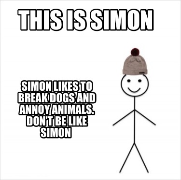 this-is-simon-simon-likes-to-break-dogs-and-annoy-animals.-dont-be-like-simon