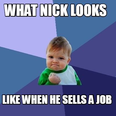 what-nick-looks-like-when-he-sells-a-job