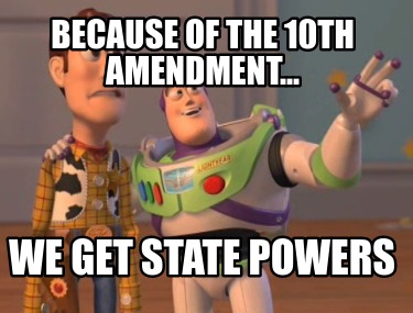 because-of-the-10th-amendment...-we-get-state-powers
