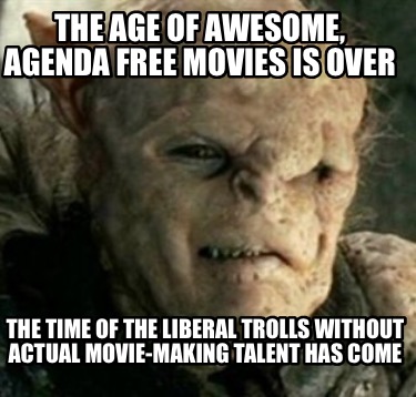 the-age-of-awesome-agenda-free-movies-is-over-the-time-of-the-liberal-trolls-wit