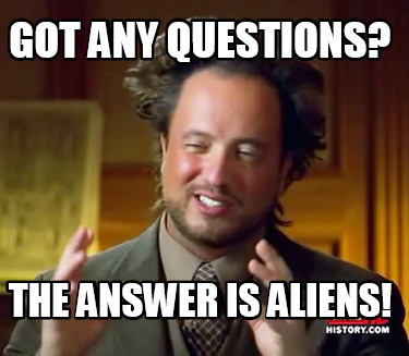 got-any-questions-the-answer-is-aliens