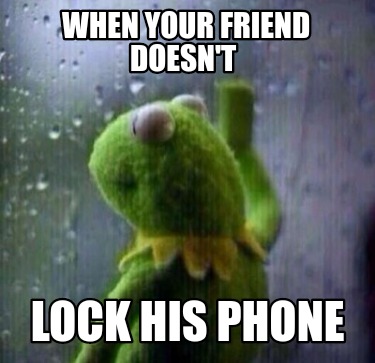 when-your-friend-doesnt-lock-his-phone