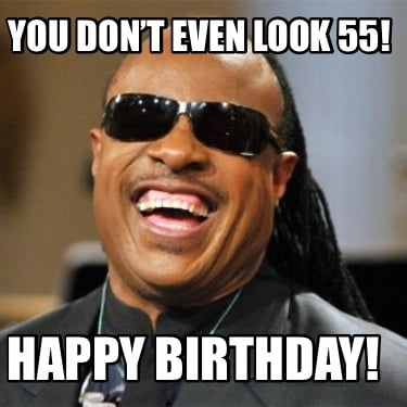 you-dont-even-look-55-happy-birthday
