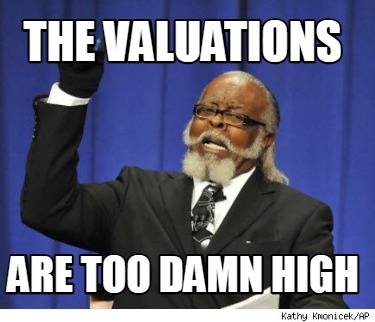 the-valuations-are-too-damn-high