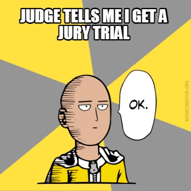 judge-tells-me-i-get-a-jury-trial