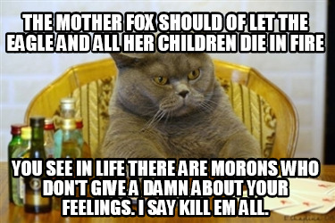 the-mother-fox-should-of-let-the-eagle-and-all-her-children-die-in-fire-you-see-