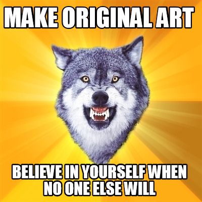 make-original-art-believe-in-yourself-when-no-one-else-will
