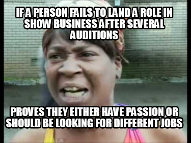 if-a-person-fails-to-land-a-role-in-show-business-after-several-auditions-proves